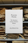 Placing Papers: The American Literary Archives Market (Studies in Print Culture and the History of the Book) By Amy Hildreth Chen Cover Image