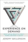 Experience on Demand: What Virtual Reality Is, How It Works, and What It Can Do By Jeremy Bailenson Cover Image