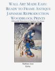Wall Art Made Easy: Ready to Frame Antique Japanese Reproduction Woodblock Prints: 30 Beautiful Illustrations to Transform Your Home By Barbara Ann Kirby Cover Image