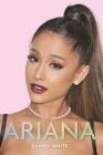 Ariana: The Biography By Danny White Cover Image