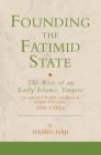 Founding the Fatimid State: The Rise of an Early Islamic Empire (Ismaili Texts and Translations) By Hamid Haji Cover Image
