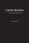 Unholy Melodies By Ted Jonathan, Tony Gloggler (Foreword by) Cover Image