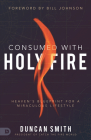 Consumed with Holy Fire: Heaven's Blueprint for a Miraculous Lifestyle By Duncan Smith, Bill Johnson (Foreword by) Cover Image