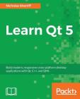 Learn QT 5: Build modern, responsive cross-platform desktop applications with Qt, C++, and QML Cover Image