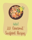 Hello! 222 Gourmet Seafood Recipes: Best Gourmet Seafood Cookbook Ever For Beginners [Book 1] By Mr Seafood, Mr Shea Cover Image