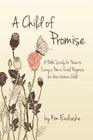 A Child of Promise: A Bible Study for Parents Facing a Poor or Fatal Prognosis for their Unborn Child By Kim Endraske Cover Image