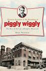 Clarence Saunders and the Founding of Piggly Wiggly:: The Rise & Fall of a Memphis Maverick (Landmarks) By Mike Freeman Cover Image