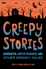 Creepy Stories: Ghosts, Mysteries, and Other Spooky Tales Cover Image