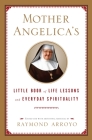 Mother Angelica's Little Book of Life Lessons and Everyday Spirituality By Raymond Arroyo Cover Image
