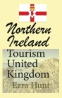 Northern Ireland Tourism United Kingdom: Travel Guide, Security, and History of the Nation By Ezra Hunt Cover Image