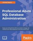 Professional Azure SQL Database Administration: Equip yourself with the skills you need to manage and maintain your SQL databases on the Microsoft clo Cover Image