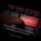 The End of Jobs Lib/E: The Rise of On-Demand Workers and Agile Corporations By David Marantz (Read by), Jeff Wald Cover Image