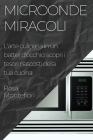 Microonde Miracoli: L'arte culinaria in un batter d'occhio: scopri i tesori nascosti della tua cucina By Rosa Montefiori Cover Image