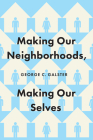 Making Our Neighborhoods, Making Our Selves By George C. Galster Cover Image