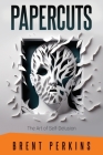 Papercuts: The Art of Self-Delusion By Brent Perkins Cover Image