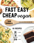 Fast Easy Cheap Vegan: 101 Recipes You Can Make in 30 Minutes or Less, for $10 or Less, and with 10 Ingredients or Less! By Sam Turnbull Cover Image