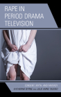 Rape in Period Drama Television: Consent, Myth, and Fantasy By Katherine Byrne, Julie Anne Taddeo Cover Image