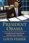 President Obama: Constitutional Aspirations and Executive Actions By Louis Fisher Cover Image