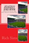 ATLETICO Football Joke Book: A Book For People Who Hate Atletico Football Fans By Rich Sims Cover Image