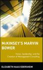 McKinsey's Marvin Bower: Vision, Leadership, and the Creation of Management Consulting By Elizabeth Haas Edersheim Cover Image