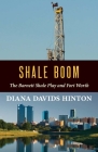 Shale Boom: The Barnett Shale Play and Fort Worth By Diana Davids Hinton Cover Image