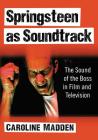 Springsteen as Soundtrack: The Sound of the Boss in Film and Television By Caroline Madden Cover Image