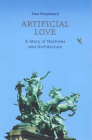 Artificial Love: A Story of Machines and Architecture By Paul Shepheard Cover Image