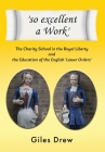'so excellent a Work': The Charity School in the Royal Liberty and the Education of the English 'Lower Orders' By Giles Drew Cover Image