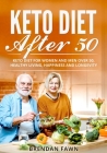 Keto Diet After 50: Keto Diet for Women and Men over 50, Healthy Living, Happiness and Longevity By Brendan Fawn Cover Image