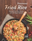 Phenomenal Fried Rice: Amazing Fried Rice Recipes with the Simple Methods By Logan King Cover Image