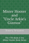 Mister Hooter and Uncle Arkie's Gizmos: The 17th Book in the Mister Hooter Book Series By Toney Senator Cover Image