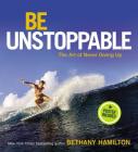 Be Unstoppable: The Art of Never Giving Up By Bethany Hamilton Cover Image