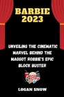 Barbie 2023: Unveiling the Cinematic Marvel behind the maggot Robbie's epic block buster Cover Image