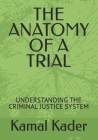 The Anatomy of a Trial: Understanding the Criminal Justice System By Kamal S. Kader Cover Image