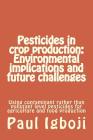 Pesticides in crop production: Environmental implications and future challenges: Using contaminant rather than pollutant level pesticides for agricul By Paul Ola Igboji (Introduction by), Paul Ola Igboji Cover Image