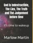 God is Indestructible, The Lies, The Truth and The Judgement before time: It's time to wakeup Cover Image