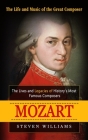 Mozart: The Life and Music of the Great Composer (The Lives and Legacies of History's Most Famous Composers) Cover Image