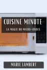 Cuisine Minute: La Magie du Micro-Ondes By Marie Lambert Cover Image