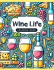 Wine Life Coloring Book: Where Every Page Invites You to Unwind and Embrace the Joy of Wine Culture Cover Image