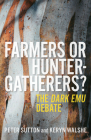 Farmers or Hunter-Gatherers?: The Dark Emu Debate By Peter Sutton, PhD, Keryn Walshe, PhD Cover Image