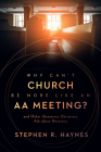 Why Can't Church Be More Like an AA Meeting?: And Other Questions Christians Ask about Recovery Cover Image