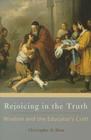 Rejoicing in the Truth: Wisdom and the Educator's Craft Cover Image