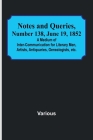 Notes and Queries, Number 138, June 19, 1852; A Medium of Inter-communication for Literary Men, Artists, Antiquaries, Genealogists, etc. By Various Cover Image