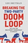 Breaking the Two-Party Doom Loop: The Case for Multiparty Democracy in America By Lee Drutman Cover Image