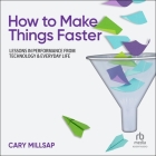 How to Make Things Faster: Lessons in Performance from Technology and Everyday Life Cover Image