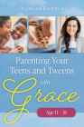 Parenting Your Teens and Tweens with Grace (Ages 11 to 18) By Greg and Lisa Popcak Cover Image