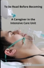 To be Read Before Becoming a Caregiver in The Intensive care Unit Cover Image