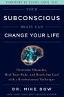 Your Subconscious Brain Can Change Your Life: Overcome Obstacles, Heal Your Body, and Reach Any Goal with a Revolutionary Technique By Dr. Mike Dow Cover Image