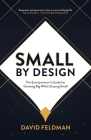 Small by Design: The Entrepreneur's Guide for Growing Big While Staying Small By David Feldman Cover Image