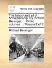 The History and Art of Horsemanship. by Richard Berenger, ... in Two Volumes. ... Volume 2 of 2 By Richard Berenger Cover Image